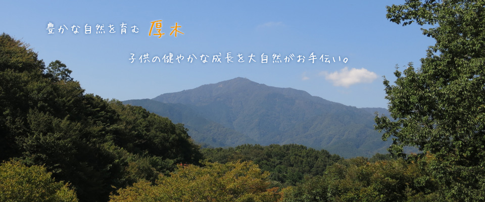 豊かな自然を育む厚木、子供の健やかな成長を大自然がお手伝い。